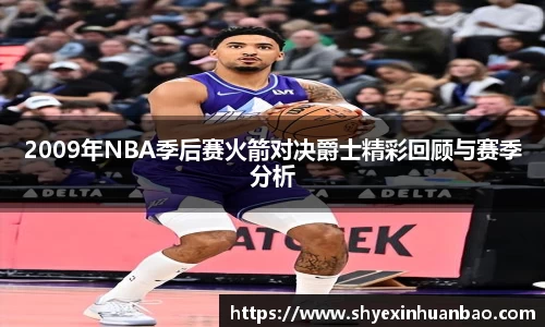 2009年NBA季后赛火箭对决爵士精彩回顾与赛季分析