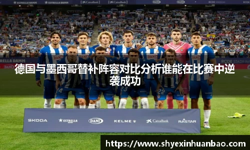 德国与墨西哥替补阵容对比分析谁能在比赛中逆袭成功