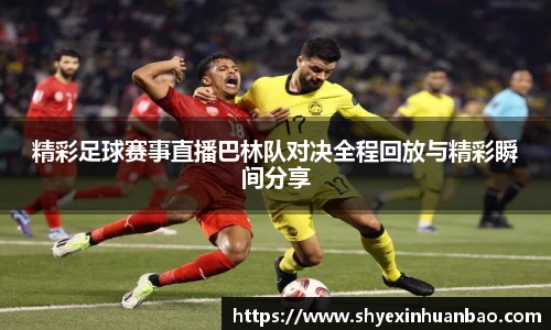 精彩足球赛事直播巴林队对决全程回放与精彩瞬间分享