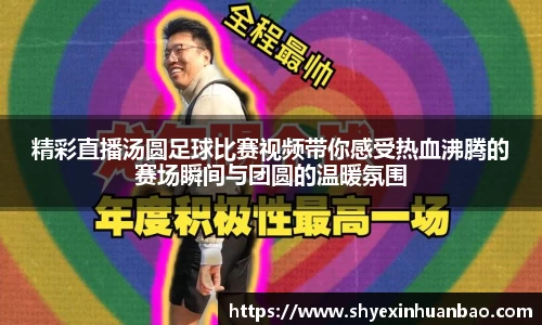 精彩直播汤圆足球比赛视频带你感受热血沸腾的赛场瞬间与团圆的温暖氛围