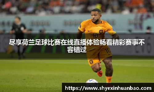 尽享荷兰足球比赛在线直播体验畅看精彩赛事不容错过