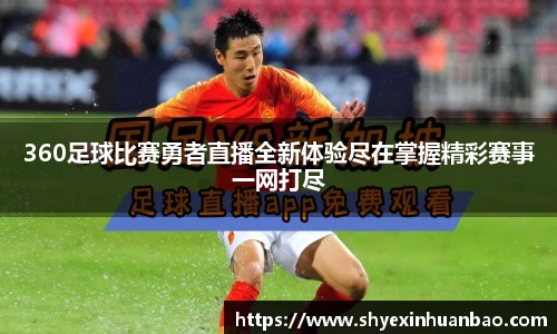 360足球比赛勇者直播全新体验尽在掌握精彩赛事一网打尽