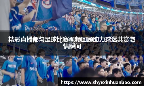 精彩直播都匀足球比赛视频回顾助力球迷共赏激情瞬间