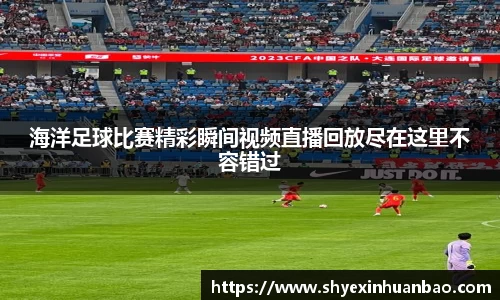 海洋足球比赛精彩瞬间视频直播回放尽在这里不容错过