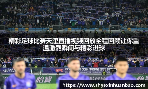 精彩足球比赛天津直播视频回放全程回顾让你重温激烈瞬间与精彩进球