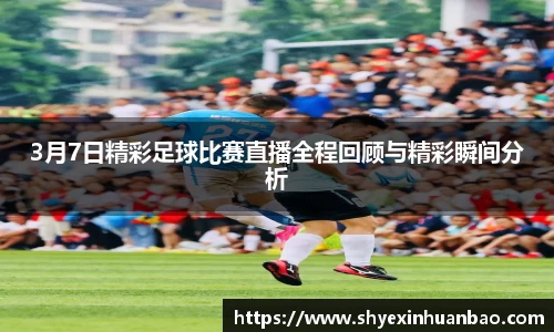 3月7日精彩足球比赛直播全程回顾与精彩瞬间分析