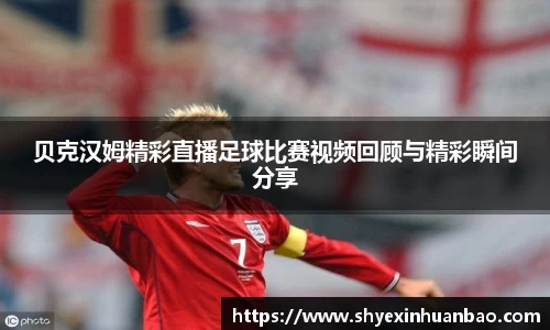 贝克汉姆精彩直播足球比赛视频回顾与精彩瞬间分享