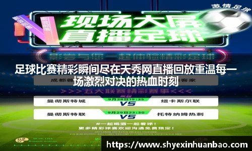 足球比赛精彩瞬间尽在天秀网直播回放重温每一场激烈对决的热血时刻