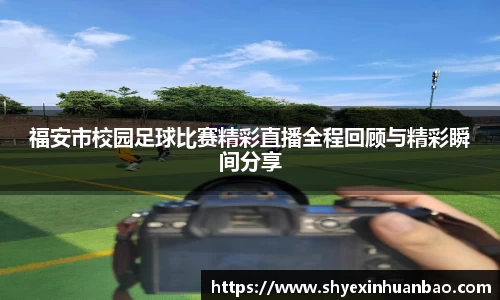 福安市校园足球比赛精彩直播全程回顾与精彩瞬间分享