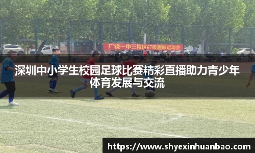 深圳中小学生校园足球比赛精彩直播助力青少年体育发展与交流