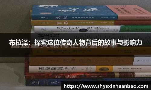 布拉泽：探索这位传奇人物背后的故事与影响力