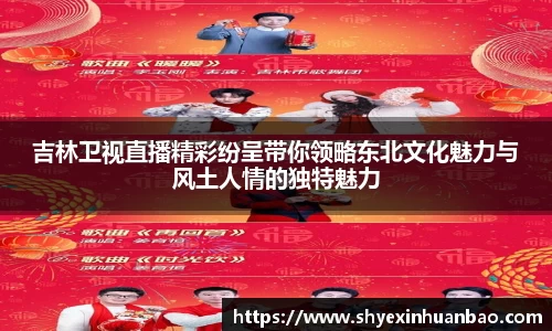 吉林卫视直播精彩纷呈带你领略东北文化魅力与风土人情的独特魅力