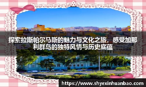 探索拉斯帕尔马斯的魅力与文化之旅，感受加那利群岛的独特风情与历史底蕴
