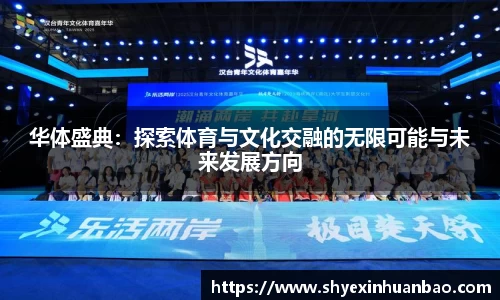 华体盛典：探索体育与文化交融的无限可能与未来发展方向