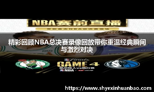 精彩回顾NBA总决赛录像回放带你重温经典瞬间与激烈对决