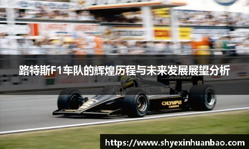 路特斯F1车队的辉煌历程与未来发展展望分析