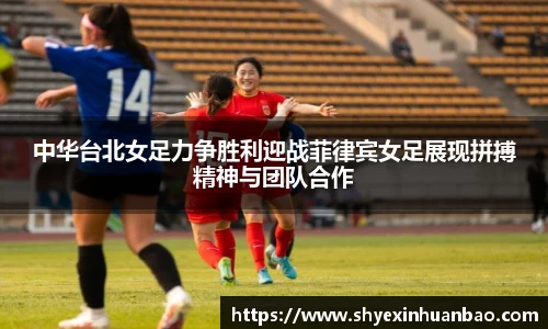 中华台北女足力争胜利迎战菲律宾女足展现拼搏精神与团队合作