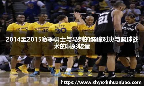 2014至2015赛季勇士与马刺的巅峰对决与篮球战术的精彩较量