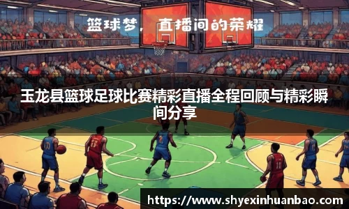 玉龙县篮球足球比赛精彩直播全程回顾与精彩瞬间分享