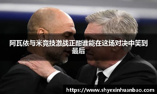 阿瓦依与米竞技激战正酣谁能在这场对决中笑到最后