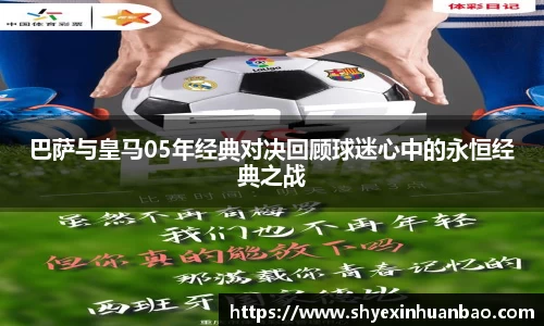 巴萨与皇马05年经典对决回顾球迷心中的永恒经典之战