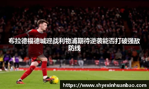 布拉德福德城迎战利物浦期待逆袭能否打破强敌防线